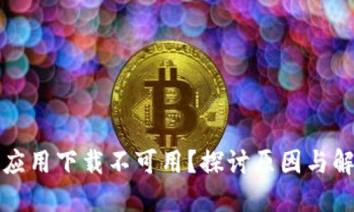 比特派应用下载不可用？探讨原因与解决方案