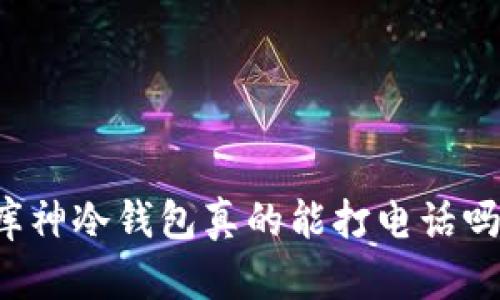 库神冷钱包真的能打电话吗？