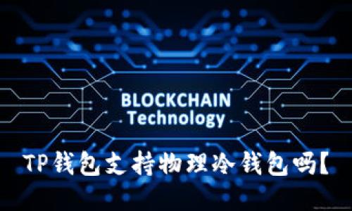 TP钱包支持物理冷钱包吗？