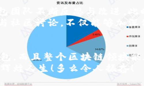 特派钱包开源了吗？深入了解特派钱包的开发动态与社区活力

特派钱包, 开源, 区块链/guanjianci

引言：走进区块链数字时代的特派钱包
在当今这个瞬息万变的数字时代，区块链和加密货币正不断改变着我们的生活方式。与此同时，各种数字钱包应运而生，成为人们管理数字资产的重要工具。其中，特派钱包以其独特的功能和便捷的操作赢得了众多用户的喜爱。但有一个问题始终在社区中引起热议，那就是：特派钱包开源了吗？

特派钱包概述：无可替代的数字资产管理工具
特派钱包是一款全球领先的数字资产钱包，支持多种主流加密货币的储存和交易。其设计初衷是为用户提供一个安全、方便、快捷的数字资产管理平台。在特派钱包中，用户不仅可以进行资产的存储和转账，还能参与到去中心化金融（DeFi）项目中去。
特派钱包的界面清晰直观，用户体验友好。无论是新手还是资深玩家，都能很快上手！而且，它提供了强大的安全保障，通过多重加密技术保护用户的数字资产，确保资金安全。

开源软件的魅力：透明与信任
在讨论特派钱包是否开源之前，我们不妨先来看一下开源软件的魅力所在。开源意味着任何人都可以查看、使用和修改软件的源码，这种透明性不仅增强了用户的信任感，还能促使软件不断迭代更新，满足用户需求的变化。
对于依赖社区反馈和贡献的项目，开源更是其生存和发展的动力所在！开源社区的力量不可小觑，通过集体智慧，很多软件得以快速进化，推出更丰富多彩的功能。如果特派钱包能够开源，那将不仅仅是技术层面的进步，更是对广大用户和开发者打开了一扇参与与创造的大门。

特派钱包的现状：开源与否的争论
那么，特派钱包究竟开源了吗？根据目前的信息来看，特派钱包尚未完全开源。尽管如此，特派钱包背后开发团队的透明度和社区互动仍然值得肯定。他们定期在各大平台发布项目进展，接受用户反馈，推动特派钱包的不断。
对于许多用户而言，钱包的安全性与稳定性至关重要。开发团队也意识到了这点，因此在技术上投入了大量资源来保障特派钱包的安全。然而，通过开源代码，不同领域的开发者能够更好地进行审计，保障钱包的安全性，避免潜在的安全隐患。这一点，不禁让人感到遗憾——如果能开源，将极大增强用户的信任。

区块链与开源钱包的未来：共构信任生态
尽管特派钱包当前尚未开源，但这并不影响我们展望未来的美好前景。随着区块链技术的不断迭代和发展，越来越多的钱包项目选择了开源。我们有理由相信，特派钱包在未来可能也会考虑开源的选项，借此增强与用户的信任关系，扩大其用户基础。
当然，每个项目的发展都有其自身的节奏，特派钱包的开发团队在制定战略时必然会综合考虑市场需求、技术能力和社区反馈等多个因素。因此，我们有必要保持关注，做好随时获取信息的准备！

用户的声音：社区的力量
作为用户，社区的力量不可忽视。特派钱包的用户社区，围绕着技术、金融等主题展开热烈的讨论。用户对于开源的需求与关注，促使着特派钱包团队不断反思与改进。此时此刻，我们每一个声音都会被听见！
如果你是特派钱包的用户，或者希望成为一名用户，不妨在官方社交媒体上表达你的看法。你的声音，可能影响钱包的未来发展方向！而且，参与社区讨论，不仅能够加深你对特派钱包的理解，也能让你结识到志同道合的朋友，拓展自己的视野，何乐而不为呢？

结语：拥抱未来的数字资产管理
总体来看，特派钱包作为数字资产管理工具，拥有独特的优势和广泛的用户基础，而是否开源则是一个动态发展的过程。我们期待不仅特派钱包，而且整个区块链领域能在未来迎来更多开源项目，共创一个透明、信任和活力充沛的数字资产生态。
无论如何，让我们共同期待特派钱包未来的变化与成长。在这个万象更新的时代，愿我们都能在数字资产的浪潮中乘风破浪，创造属于自己的辉煌人生！多么令人振奋！