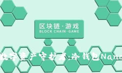安全可靠的数字资产守护者：冷钱包Nano S深度解析