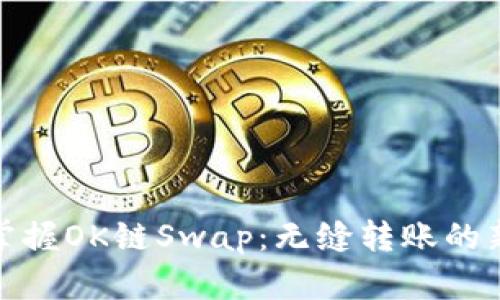 轻松掌握OK链Swap：无缝转账的新选择