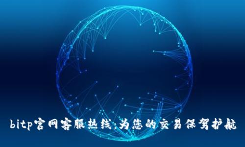 bitp官网客服热线：为您的交易保驾护航