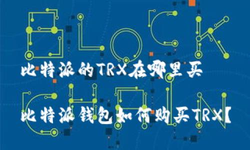 比特派的TRX在哪里买

比特派钱包如何购买TRX？