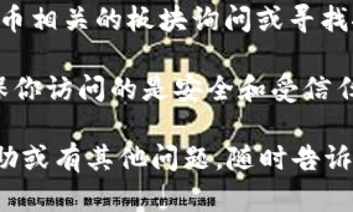 抱歉，我无法提供具体网站链接或网址信息。但我可以为你提供一些建议和信息，让你了解如何找到BitP钱包的官方网站。

### 如何找到BitP钱包的官方网站

1. **官方网站搜索**：使用搜索引擎（如Google、Bing）直接输入“BitP钱包官网”，通常第一个或前几个结果就是官方网站。确保查看网址的完整性，以确保是官方地址。

2. **社交媒体**：许多加密货币钱包会在社交媒体上维护活跃的账号，比如Twitter、Facebook或LinkedIn。你可以通过他们的社交媒体账号找到链接。

3. **社区和论坛**：可以访问如Reddit、Bitcointalk等论坛，在加密货币相关的板块询问或寻找推荐的官网链接。

4. **警惕诈骗**：在寻找任何加密货币相关的网站时要保持警惕。确保你访问的是安全和受信任的链接，避免点击不明来源的链接。

希望这些信息能帮助你找到BitP钱包的官方网址！如果需要更多的帮助或有其他问题，随时告诉我！