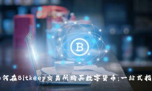 如何在Bitkeep交易所购买数字货币：一站式指南