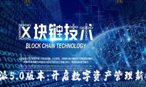   
比特派5.0版本：开启数字资产管理新纪元！