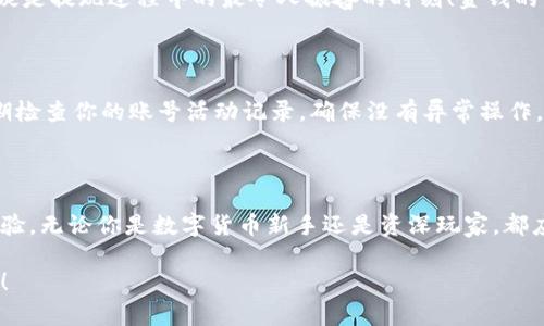 在比特派官网提现的详细步骤指南

比特派, 提现步骤, 数字货币/guanjianci

引言：数字货币的崛起与提现的重要性

在当今数字货币迅猛发展的时代，越来越多的人选择使用比特币等虚拟货币进行投资和交易。其中，比特派（BitPie）作为一款受欢迎的数字货币钱包，无疑在用户中享有较高的声誉。对于广大用户而言，了解比特派官网的提现步骤显得尤为重要。当你完成交易，决定将数字资产提现为法币时，正确而顺利的提现流程将让你的资产安全无忧，更能带来一份安心感，多么令人振奋啊！

第一步：登录比特派官网

若想完成提现，第一步当然是登录比特派官网。打开浏览器，输入比特派的官方网站地址。确保你所使用的是官方渠道，以防受骗。进入官网后，点击右上角的“登录”按钮，输入你的账户信息，包括注册时使用的邮箱和密码。请记住，保护好你的登录信息是至关重要的！一旦登录成功，你就可以畅通无阻地进行接下来的操作。

第二步：进入“资产”界面

登录成功后，页面会跳转到你个人账户的主界面。在这个界面上，你能够清晰地看到你的数字资产总览。此时，寻找并点击“资产”选项，进入资产管理界面。在这里，你可以查看到不同类型的数字货币余额，了解哪些资产可以进行提现。在艺术与科技的碰撞中，比特派如同你的私人银行，帮助你管理和增值资产，真的非常便捷！

第三步：选择提现的币种

在资产管理页面，你会看到各种数字货币的列表。不同币种的提现方式和流程可能会有所不同，因此请仔细阅读相关提示。如果你希望提现的是比特币，那么就点击“比特币”选项，进入比特币的详情页面。在这其中，想要提现的币种应当清晰可见，选择你要提现的货币，接着点击“提现”按钮，开启你的提现之旅。

第四步：填写提现信息

接下来，会弹出一个填写提现信息的界面，在这里你需要按照要求输入相关信息，包括提取的币种数量以及提现地址。这里的提现地址需要特别注意，它是你希望将比特币发送到的地址，包括你自己的钱包地址、交易所地址等。如果地址输入错误，那可能导致资产的永久损失！从这个角度来看，确认信息的准确性是多么重要的事情啊！

第五步：确认提现

提交提现请求后，系统会要求你再次确认提现的信息，包括提现币种、数量和地址等。这是为了确保你的资金安全，避免错误操作。在确认无误后，点击“确认提现”，系统将处理你的提现请求。在这期间，务必保持耐心，毕竟区块链的确认速度可能受多种因素影响。有时候，等待就是一种积极的心态！

第六步：查看提现状态

完成提现申请后，你可以在账户的“提现记录”中查看当前提现的状态。提现请求一般会经过多个环节的审批和处理，可能需要一定时间。在这个过程中，你可以不时刷新页面，查看最新进展。每次看到状态变更时，心中难免会涌现出一份期待，期待那笔资产如约而至！

第七步：到账确认

一旦提现完成，所提取的比特币应该会很快到达你输入的提现地址。在这之后，你可以使用区块链浏览器检查该笔交易的状态，查看确认次数。确认到账的那一瞬间，无疑是提现过程中的最令人振奋的时刻！金钱的流动，如同艺术品的流转，充满了期待与可能。

注意事项：安全提现，防范风险

在提现的过程中，一定要注意个人信息的安全。确保你的比特派账号绑定了强密码，以及二次验证等安全措施。此外，不要随意点击陌生的链接，以免上当受骗。同时，定期检查你的账号活动记录，确保没有异常操作。毕竟，安全始终是数字资产管理中的重中之重，多么值得关注的问题啊！

结语：提现不仅是交易，更是一种信任

提现的整个过程，其实蕴含着对比特派这一平台的信任和对数字资产管理的重视。从登录到提现，虽看似是几个简单的步骤，但背后却是对科技与安全的深入理解和体验。无论你是数字货币新手还是资深玩家，都应当学习并掌握这些操作流程，为自己的资金安全保驾护航。

希望这篇指南能帮助到你，让你在比特派的提现旅程中更加顺利。未来属于懂得掌握数字资产的人，愿你在加密世界中收获满满的自信与财富！多么令人期待的未来啊！