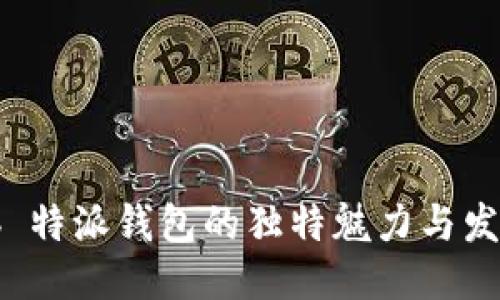 探索 b 特派钱包的独特魅力与发糖活动