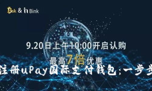 如何注册uPay国际支付钱包：一步步指导
