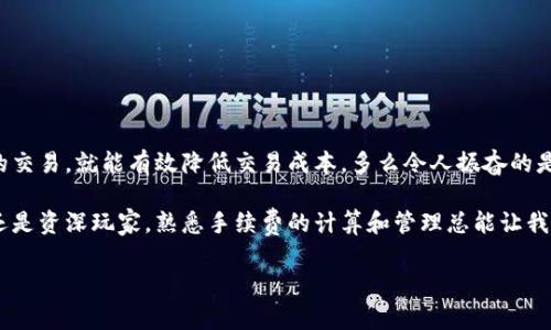 比特派（Bitpie）是一款相对受欢迎的数字货币钱包和交易平台。至于交易手续费，它会因不同的交易方式和区块链网络的拥堵情况而有所不同。在这里，我将为您详细介绍比特派的交易手续费、影响因素及其在使用过程中的一些注意事项。

一、比特派交易手续费概况

在比特派平台上，交易手续费通常分为两部分：用户在交易中支付的手续费以及网络交易费（矿工费）。具体来说，用户在进行比特币、以太坊等数字货币的交易时，手续费一般在0.1%到0.2%之间。这表示，如果您进行价值1,000人民币的交易，您可能需要支付1到2人民币的手续费。

二、手续费的组成

1. **平台手续费**：这是在比特派平台上进行交易所必须支付的费用，大多数交易平台都会收取这一部分费用。比特派的收费标准较为合理，旨在吸引更多的用户。

2. **网络矿工费**：这是为了在区块链网络中完成交易而支付的费用，具体费用会根据网络的拥堵情况而变化。在网络拥堵时，这笔费用可能会大幅增加，这也是许多数字货币交易平台的共同特点。用户可以选择在网络拥堵时进行高价交易以加快确认速度，或者选择在网络畅通时进行较低费用的交易。

三、影响手续费的因素

1. **交易时机**：如果您选择在网络拥堵时进行交易，可能需要支付更高的矿工费。而在网络清闲时，手续费通常会显著降低。

2. **交易类型**：不同类型的交易，其手续费也可能有所不同。例如，快速交易可能需要支付更高的费用，而普通交易可能更具费用优势。

3. **用户的账户等级**：在一些平台中，用户的交易频率或账户等级也会影响手续费，有些平台会为高频交易用户提供优惠。

四、如何降低手续费

为了帮助用户有效降低交易成本，这里有一些实用的建议：

1. **选择合适的交易时机**：关注网络状态，选择网络非常畅通的时段进行交易，这样可以有效降低矿工费。

2. **合理选择交易金额**：有时，分批交易可能会更划算，虽然每笔交易都需要支付手续费，但总的费用可能降低。

3. **了解手续费政策**：定期查看比特派的交易手续费政策，以便合理安排交易策略。

五、总结：比特派的手续费体验

总的来说，比特派的交易手续费相对行业标准较为合理。虽然手续费会因多种因素而变化，但用户只需在合适的时机进行合理的交易，就能有效降低交易成本。多么令人振奋的是，数字货币的普及和便利性正在改变我们的投资方式，让更多人能够参与其中，感受科技带来的金融创新！

通过对比特派的分析，希望各位用户在使用平台时能够更好地掌握手续费的相关知识，从而提高交易的经济效益。无论是新手还是资深玩家，熟悉手续费的计算和管理总能让我们更从容地面对这个快速变化的市场！

如果您有更详细的交易情境或特定需求，也欢迎提出，我将更加深入地为您解答。