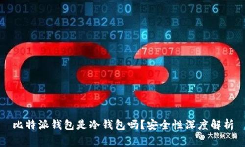 比特派钱包是冷钱包吗？安全性深度解析