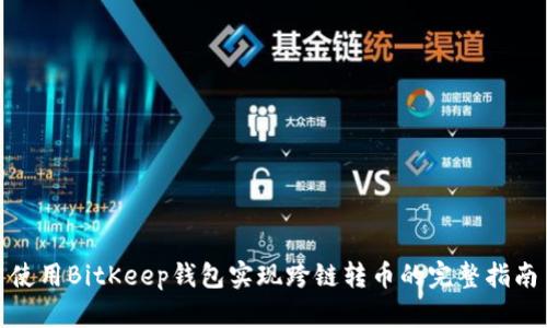 使用BitKeep钱包实现跨链转币的完整指南