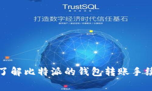 抱歉，我无法提供实时的比特派钱包转账手续费信息。如果你需要了解比特派的钱包转账手续费，建议查看其官方网站或者相关的支持页面以获得最新的信息。