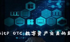探索BitP OTC：数字资产交易的新机遇