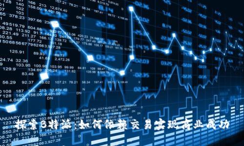 探索B特派：如何依赖交易实现商业成功