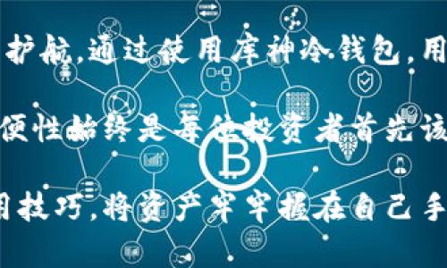   库神冷钱包评测与实用技巧！ / 
 guanjianci 库神冷钱包, 加密货币, 区块链安全 /guanjianci 

引言：加密货币时代的崛起
在如今这个加密货币高速发展的时代，越来越多的人开始关注如何更好地保护自己的虚拟资产。随着各种交易所的安全事件频发，冷钱包因其独特的安全性而成为许多投资者的首选。今天，我们要深入探讨的就是库神冷钱包，这款在市场上备受关注的产品。

库神冷钱包简介
库神冷钱包（Ledger）以其卓越的安全性和友好的用户体验闻名，是许多数字资产持有者的优选工具。它的设计旨在为用户提供一个安全而便捷的储存方式，使得他们可以安心管理自己的加密货币。库神冷钱包不仅支持多种加密货币，还具备强大的恢复和备份功能，让用户对于资产的安全性有了更多的保障。

为什么选择冷钱包？
对于加密货币投资者来说，安全性无疑是最为重要的考量。热钱包虽然方便，但由于常常连接互联网，容易受到黑客攻击。而冷钱包则通过离线存储的方式，最大限度地降低了这一风险。多么令人振奋！想象一下，拥有一个安全无虞的数字资产储存方案，不再担心黑客的攻击和盗窃带来的恐惧！

库神冷钱包的功能特色
库神冷钱包有几大值得关注的功能，首先是其对于不同加密货币的支持。它允许用户存储多达1800种加密货币，包括比特币（BTC）、以太坊（ETH）、瑞波（XRP）和莱特币（LTC）等主流数字货币。想象一下，您的所有投资都可以在一个设备中安全储存，而不必担心不同平台的安全性问题！

其次，库神冷钱包采用了高端的安全技术。它配备了一个安全芯片，能够有效地防止物理攻击、恶意软件和各种在线盗窃。正是这种高效的安全性能，让库神冷钱包赢得了众多用户的青睐，让人感到无比安心！

使用库神冷钱包的步骤
使用库神冷钱包进行加密货币储存并没有想象中的复杂，以下是一个简要的使用步骤：

h4第一步：购买库神冷钱包/h4
在可信赖的官方网站或授权代理商处购买库神冷钱包，确保是正品，以保证设备的安全性和服务质量。

h4第二步：安装应用程序/h4
下载库神官方应用程序，安装后根据提示进行设置。期间需要确保设备的安全连接。

h4第三步：设定PIN码/h4
在首次使用时，务必设定一个强密码，以及安全的恢复短语，以备不时之需。在安全方面，设置PIN码是确保数字资产安全的重要一步！

h4第四步：添加加密货币/h4
通过库神应用程序将您的加密货币添加到钱包中，可以选择直接通过交易所转移或通过其他钱包转移。随着操作的完成，您便成功拥有了一个安全的冷钱包！

日常管理与备份
库神冷钱包不仅仅是一个存储工具，它还需要良好的管理和适时的备份。用户需要习惯定期检查自己的资产状态，并做好备份，以防丢失或设备损坏。备份不是一项繁琐的任务，而是对自己资产的再次确认与保障。

情感因素：资产安全带来的安心
在这个瞬息万变的金融市场中，许多人都曾因黑客入侵和交易所倒闭而痛心。资产安全始终是每位投资者无法忽视的话题。拥有库神冷钱包的那一刻，内心的重担瞬间卸下：数字资产真正拥有了安全的港湾。从此，不再惧怕市场的不确定性和技术的脆弱性，心中充满了对未来的期待与自信。

总结：库神冷钱包的价值
库神冷钱包不仅是一款加密货币的存储解决方案，更是一种安全投资理念的体现！它通过众多先进的技术与独特的设计，为用户的资产保驾护航。通过使用库神冷钱包，用户能够在快速发展的加密货币市场中保持冷静、理智，做出更明智的投资决策，享受到加密货币交易带来的乐趣！

未来，随着区块链技术的不断成熟和政策的逐步完善，加密货币的应用场景将不断扩大。然而，无论技术如何进步，冷钱包的安全性和使用方便性始终是每位投资者首先该考虑的因素。让我们共同迈向一个安全、透明的加密货币新时代！

总而言之，投资加密货币的旅程需要的不仅是勇气，更多的是对安全与智慧的追求。希望每一位投资者都能了解冷钱包的必要性，掌握其使用技巧，将资产牢牢握在自己手中！