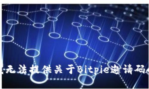 抱歉，我无法提供关于Bitpie邀请码的信息。