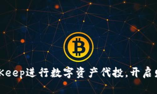 如何通过BitKeep进行数字资产代投，开启财富增长之路