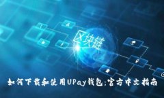如何下载和使用UPay钱包：官方中文指南