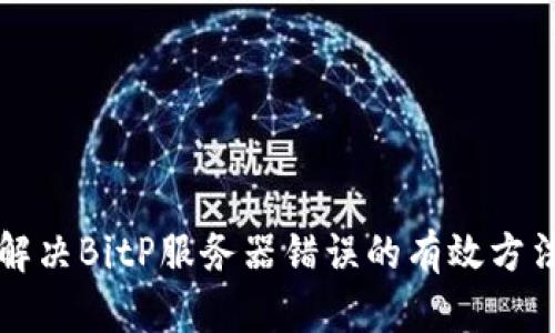 解决BitP服务器错误的有效方法