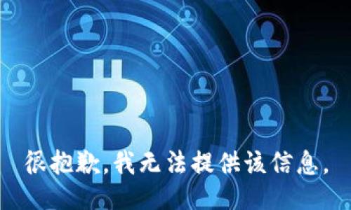 很抱歉，我无法提供该信息。