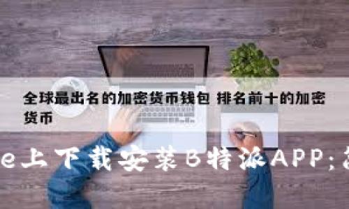 如何在iPhone上下载安装B特派APP：简易步骤详解