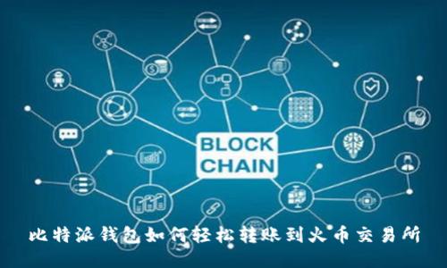 比特派钱包如何轻松转账到火币交易所