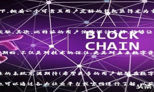 关于“比特派是否会帮助EOS做映射”这个问题，首先我们需要明确几个概念以及相关的背景信息。

比特派与EOS的基本概念

比特派（BitPie）是一个数字资产钱包，支持多种数字货币，旨在为用户提供安全、便捷的数字资产管理服务。而EOS是一种区块链平台，主要用于支持去中心化应用（DApp）的开发，具有高性能和可扩展性的特点。EOS的功能强大，但在用户转移资产和接受新用户时，映射（或称迁移）是一个重要的过程。

为什么会涉及映射问题？

映射通常是指将一种资产转化为另一种资产的过程。在EOS的生态系统内，随着技术的发展和网络的升级，许多用户需要将他们的资产从旧版EOS映射到新版EOS，这是为了保证用户能够继续享受到EOS平台的服务和支持。

比特派的角色预期

比特派作为一个钱包服务提供商，能够帮助用户在不同区块链之间转移资产。虽然比特派之初可能并未明确提供EOS映射的服务，但随着EOS生态的不断演进和用户需求的增加，比特派能够通过其技术能力参与到这一过程中，帮助用户安全地完成映射。

比特派是否会介入EOS的映射

根据目前行业内的趋势和比特派的发展目的，虽然尚无官方的确认，组织很有可能会在EOS映射过程中发挥重要作用。比特派在其他资产管理上表现出的效率和技术水平，给人们带来了希望，是有可能在EOS映射中进一步扩展其服务。

用户如何看待这个过程？

对于大多数用户来说，映射的过程可能会让他们感到迷茫。用户可能担心资产的安全性，或者在迁移过程中会遇到技术问题。在这种情况下，拥有一个可靠且用户友好的钱包显得尤为重要。比特派若能够在这方面提供帮助，将是多么令人振奋的消息啊！

比特派的潜在技术优势

比特派如果参与到EOS映射中，其技术优势将不可忽视。首先，比特派具有优秀的安全性，能够保护用户的私钥和资产不受到网络攻击的威胁。其次，比特派的用户体验设计友好，能够让用户轻松、直观地完成映射操作。此外，比特派的团队在区块链技术和金融科技方面拥有丰富的经验，这将为映射提供强有力的技术支持。

未来展望与用户期望

随着区块链技术的不断发展和用户需求的不断增加，大型钱包服务如比特派，必将迎来新的机遇。而用户对于比特派能够支持EOS映射的期盼，不仅是对技术的信任，更是对未来数字资产管理的美好想象。无论如何，这种期待都令人感到兴奋和期待！

总结

总而言之，比特派作为一个数字资产钱包，有潜力在EOS映射过程中发挥重要作用。随着技术的进步和用户需求的增加，我们对比特派未来的表现充满期待！希望更多的用户能够在数字资产的管理过程中获得安全、便捷的体验，享受到区块链技术带来的便利。

在未来的日子里，我们期待比特派和EOS之间更多的合作与互动，让每位用户都能感受到区块链技术的魅力！若有更多的具体消息，大家也可以通过各大社交平台或官网进行了解，以获取最新动态。