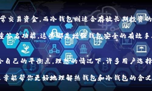 热钱包（Hot Wallet）和冷钱包（Cold Wallet）是什么意思？

什么是热钱包？
热钱包是指那些常常在线上连接互联网的钱包。这些钱包使我们更容易进行交易和进行加密货币的转移。想象一下，它就像是你常常携带的信用卡，随时可以在超市、餐馆消费，随时可以接收付款。热钱包通常由第三方服务提供商管理，或者是通过移动应用、网络平台等形式提供。它们可以是桌面软件、手机应用或在线服务。

热钱包的便利性无疑是其最大的优势！它们可供快速访问和即时交易。例如，当你想要购买新的NFT（非同质化代币）时，热钱包可以让你立刻完成交易，而不必进行复杂的步骤，这多么令人振奋啊！不过，正因其在线特性，热钱包也面临着更高的安全风险，被黑客攻击的几率大增。

什么是冷钱包？
与热钱包形成鲜明对比的是冷钱包。冷钱包是指那些完全离线的钱包，意味着它们不直接连接互联网。我们可以将其想象成安全的金库，储存着贵重的物品，只有在面对重要交易时才会打开。冷钱包一般以硬件设备的形式存在，比如专门的加密货币硬件钱包，或者以纸钱包的形式，简单的存放私钥和公钥。

冷钱包的一个重大优点是其优越的安全性！由于它不连接互联网，黑客几乎无法入侵。许多长期投资者和重视安全性的人更倾向于使用冷钱包来保护自己的加密资产。即使存储在冷钱包中的数字资产可能无法快速交易，但这一点在不少情况下不再是一个问题，尤其是对于那些打算持有资产，等待未来升值的投资者而言。

热钱包与冷钱包的对比
热钱包与冷钱包之间的区别不仅在于它们的连接状态，还体现在它们的用途和安全性上。热钱包提供便捷访问，适合需要频繁交易和日常使用的人群；而冷钱包则更适合长期持有和存储资产的重要角色。

例如，假设你是一名活跃的交易者，每天都在市场上进行快速反应和交易，那么热钱包几乎是必不可少的。然而，如果你是一名长期投资者，希望在未来几年中持有大额的加密资产，冷钱包将是一个更好的选择，能为你的资产提供更高的安全性。

如何选择热钱包和冷钱包？
选择热钱包和冷钱包，即使都是同一组币种，也应根据你的个人需求和风险承受能力来决定。热钱包虽然使用方便，但建议仅存放少量的日常交易资金。而冷钱包则适合存放长期投资的资产，确保这些资产不易受到网络攻击的威胁。

选择任何类型的钱包时，都要考虑多个因素，如用户界面的友好性、客户服务、额外的安全特性等。例如，一些热钱包提供双重身份验证和多重签名功能，这些都是增强钱包安全的有效手段！相较之下，冷钱包则需要更多的技术知识来使用和设置，但其安全性常常令人赞叹，适合那些对安全性有较高要求的用户。

总结：在热和冷之间找到平衡
在加密货币的世界中，热钱包和冷钱包都有其独特的优缺点。从交易的便捷性到资产的安全性，我们需要思考如何在这两者之间找到最适合自己的平衡点。理想的情况下，许多用户选择混合使用热钱包和冷钱包，将日常交易资金存放在热钱包中，而将大额的长期投资存放在冷钱包中。

最终，无论你选择哪种类型的钱包，牢记数字资产的安全始终是最重要的！投资加密货币需要谨慎，确保你的资产不会因小失大。希望本篇文章能帮你更好地理解热钱包和冷钱包的含义，也帮助你更明智地做出选择！