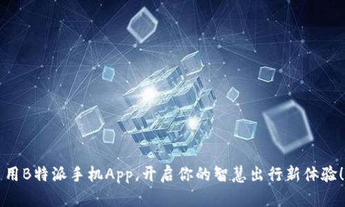 用B特派手机App，开启你的智慧出行新体验！
