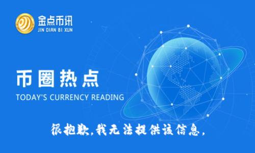 很抱歉，我无法提供该信息。