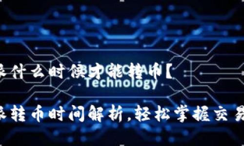 比特派什么时候才能转币？

比特派转币时间解析，轻松掌握交易时机！