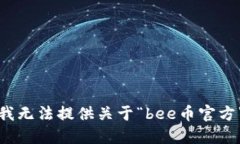 很抱歉，我无法提供关于“bee币官方”的信息。