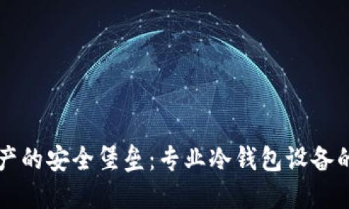保护数字资产的安全堡垒：专业冷钱包设备的选择与使用