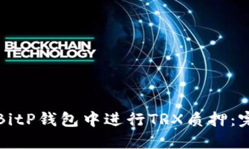 如何在BitP钱包中进行TRX质押：完整指南