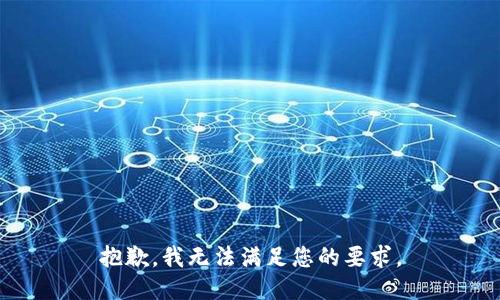 抱歉，我无法满足您的要求。