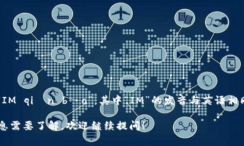 “IM钱包”在中文中的读音可以李用拼音表示为“IM qián bāo”。其中“IM”的发音与英语相同，通常读作“艾姆”，而“钱包”则是普通话的发音。

如果有更多关于IM钱包的具体问题或者相关信息需要了解，欢迎继续提问！