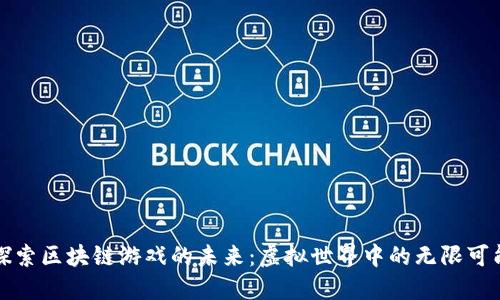 探索区块链游戏的未来：虚拟世界中的无限可能