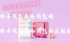 比特币钱包是冷钱包吗比特币钱包与冷钱包的区