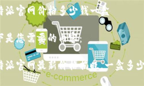 比特派官网价格多少钱一盒

以下是您需要的内容：

比特派官网最新价格揭晓，一盒多少钱？