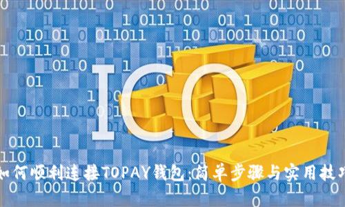 如何顺利连接TOPAY钱包：简单步骤与实用技巧