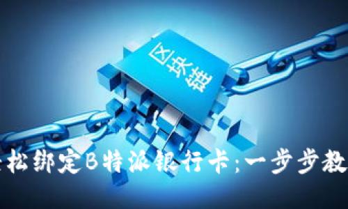 如何轻松绑定B特派银行卡：一步步教你操作