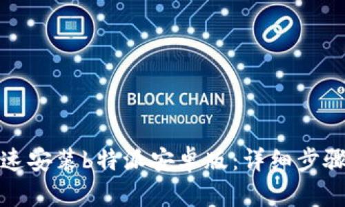 如何快速安装b特派安卓版：详细步骤与技巧