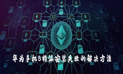 华为手机B特派安装失败的解决方法