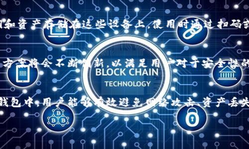 Bitp Cold 通常指的是一个加密货币交易平台相关的“冷钱包”存储概念。在加密货币领域，冷钱包是指不与互联网连接的存储设备或方法，通常用于安全地存储价值较高的加密货币资产。冷钱包相较于热钱包（在线钱包）具有更高的安全性，因为它们不易受到黑客攻击。

以下是关于“Bitp Cold”的详细介绍：

什么是Bitp Cold？
Bitp Cold 结合了加密货币的安全性和便利性。其核心在于，将用户的加密资产存储在没有网络连接的环境中，从而保护用户的资金安全。这种方法通常适用于持有大量加密货币的投资者，避免因交易平台被黑客攻击或其他漏洞导致资产损失。

为什么选择冷钱包？
近年来，随着加密货币的普及，越来越多的交易所和钱包出现。但与此同时，黑客攻击、欺诈和资产丢失的问题也频繁发生。冷钱包的概念应运而生，保护用户的财富不受到网络攻击的威胁！多么令人振奋的是，冷钱包为用户提供了一种更为可靠的解决方案！

Bitp Cold的优点
ul
  li高安全性：由于不连接互联网，冷钱包可以有效避免网络攻击，安全性大大提高。/li
  li长效存储：冷钱包理想用于长期持有加密资产的投资者，避免了频繁交易带来的风险。/li
  li防止人为错误：冷钱包减少了因操作失误导致的资产丢失风险，使用户更能安心。/li
/ul

Bitp Cold的使用方式
通常，用户在使用Bitp Cold或其他冷钱包时，可以选择使用不同类型的硬件设备，如USB加密狗、硬件钱包等。用户将私钥和资产存储在这些设备上，使用时通过扫码或USB连接来完成交易。多么神奇的科技手段，让我们可以在指尖完成如此复杂的操作！

Bitp Cold的未来发展
随着数字货币市场的不断发展，冷钱包的需求也日益增长。未来，面对更复杂的网络安全挑战，Bitp Cold等安全存储解决方案将会不断创新，以满足用户对于安全性的更高需求。不禁让人期待，这将会是一个怎样的美好前景啊！

总结
总结来说，Bitp Cold代表着一种更安全的加密资产存储解决方案，适合希望长期持有资产的用户。通过将资产存放在冷钱包中，用户能够有效避免网络攻击、资产丢失及人为错误带来的风险。随着加密货币的普及，这种安全存储方式的重要性将愈发凸显，为广大持币者的财富保驾护航！

希望这些内容能够帮助你了解“Bitp Cold”以及其在加密货币领域的重要性和实用性。