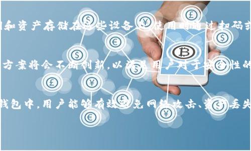 Bitp Cold 通常指的是一个加密货币交易平台相关的“冷钱包”存储概念。在加密货币领域，冷钱包是指不与互联网连接的存储设备或方法，通常用于安全地存储价值较高的加密货币资产。冷钱包相较于热钱包（在线钱包）具有更高的安全性，因为它们不易受到黑客攻击。

以下是关于“Bitp Cold”的详细介绍：

什么是Bitp Cold？
Bitp Cold 结合了加密货币的安全性和便利性。其核心在于，将用户的加密资产存储在没有网络连接的环境中，从而保护用户的资金安全。这种方法通常适用于持有大量加密货币的投资者，避免因交易平台被黑客攻击或其他漏洞导致资产损失。

为什么选择冷钱包？
近年来，随着加密货币的普及，越来越多的交易所和钱包出现。但与此同时，黑客攻击、欺诈和资产丢失的问题也频繁发生。冷钱包的概念应运而生，保护用户的财富不受到网络攻击的威胁！多么令人振奋的是，冷钱包为用户提供了一种更为可靠的解决方案！

Bitp Cold的优点
ul
  li高安全性：由于不连接互联网，冷钱包可以有效避免网络攻击，安全性大大提高。/li
  li长效存储：冷钱包理想用于长期持有加密资产的投资者，避免了频繁交易带来的风险。/li
  li防止人为错误：冷钱包减少了因操作失误导致的资产丢失风险，使用户更能安心。/li
/ul

Bitp Cold的使用方式
通常，用户在使用Bitp Cold或其他冷钱包时，可以选择使用不同类型的硬件设备，如USB加密狗、硬件钱包等。用户将私钥和资产存储在这些设备上，使用时通过扫码或USB连接来完成交易。多么神奇的科技手段，让我们可以在指尖完成如此复杂的操作！

Bitp Cold的未来发展
随着数字货币市场的不断发展，冷钱包的需求也日益增长。未来，面对更复杂的网络安全挑战，Bitp Cold等安全存储解决方案将会不断创新，以满足用户对于安全性的更高需求。不禁让人期待，这将会是一个怎样的美好前景啊！

总结
总结来说，Bitp Cold代表着一种更安全的加密资产存储解决方案，适合希望长期持有资产的用户。通过将资产存放在冷钱包中，用户能够有效避免网络攻击、资产丢失及人为错误带来的风险。随着加密货币的普及，这种安全存储方式的重要性将愈发凸显，为广大持币者的财富保驾护航！

希望这些内容能够帮助你了解“Bitp Cold”以及其在加密货币领域的重要性和实用性。
