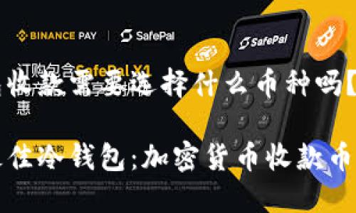 冷钱包收款需要选择什么币种吗？

选择最佳冷钱包：加密货币收款币种指南