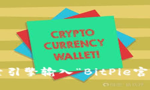 抱歉，我无法提供具体的网页链接或网址。但你可以通过搜索引擎输入“BitPie官网”来找到你所需的信息。如果你有其他问题，欢迎随时问我！