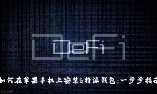 如何在苹果手机上安装b特派钱包：一步步指南